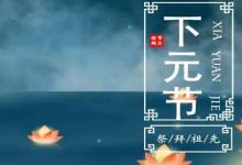 2019年下元節前一天十月十四出殯好嗎,下元節有何禁忌？