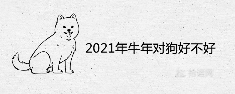 2021年牛年對狗好不好屬狗流年運勢運程詳解