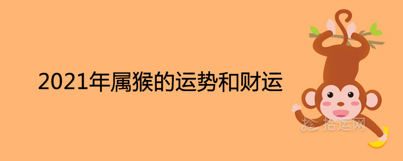 2021年屬猴的運(yùn)勢和財運(yùn)詳解