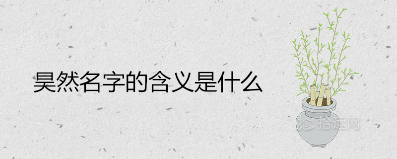 昊然名字的含義是什么鼠年男孩取名吉利推薦