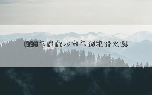 1998年屬虎本命年佩戴什么好