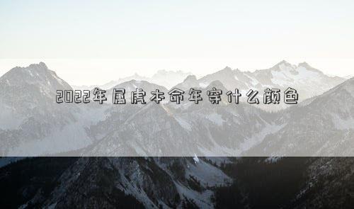 2022年屬虎本命年穿什么顏色