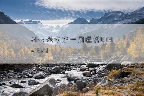 Alex 處女座一周運勢0321~0327