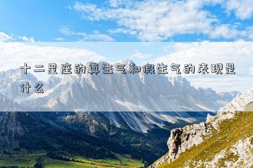 十二星座的真生氣和假生氣的表現(xiàn)是什么