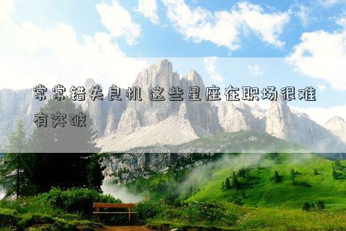 常常錯失良機 這些星座在職場很難有突破
