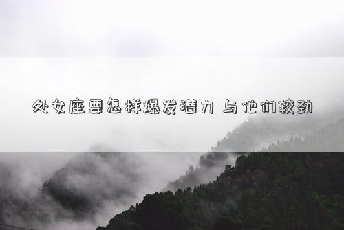 處女座要怎樣爆發潛力 與他們較勁