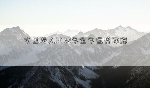 女屬龍人2022年全年運(yùn)勢(shì)詳解