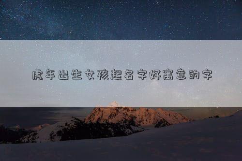 虎年出生女孩起名字好寓意的字