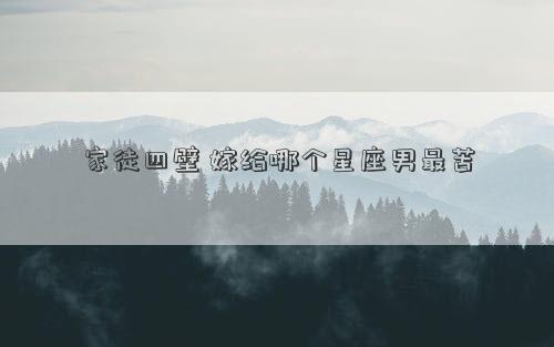 家徒四壁 嫁給哪個(gè)星座男最苦