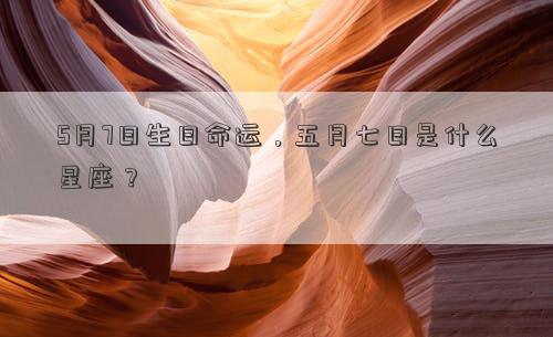 5月7日生日命運，五月七日是什么星座？