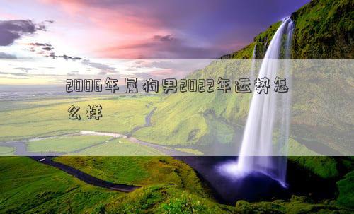 2006年屬狗男2022年運勢怎么樣