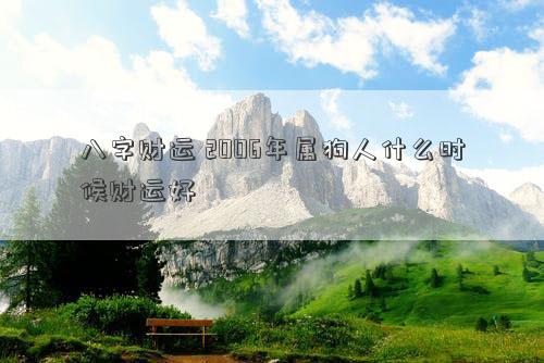 八字財運 2006年屬狗人什么時候財運好