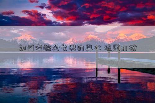 如何考驗處女男的真心 注重打扮