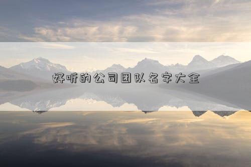 好聽的公司團(tuán)隊名字大全