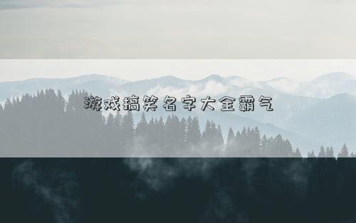 游戲搞笑名字大全霸氣