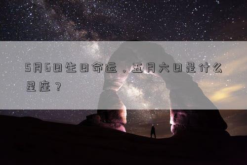 5月6日生日命運，五月六日是什么星座？