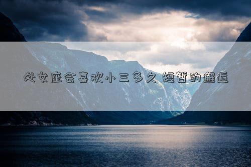 處女座會喜歡***多久 短暫的邂逅