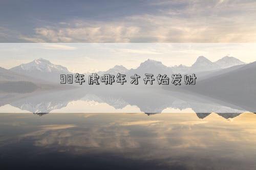 98年虎哪年才開始發財