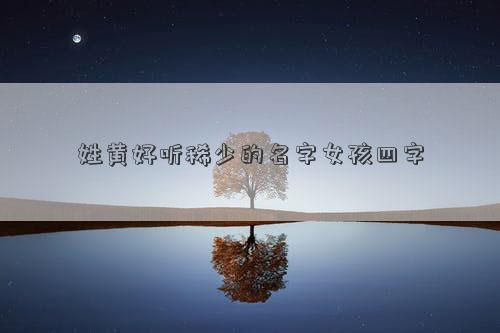 姓黃好聽稀少的名字女孩四字